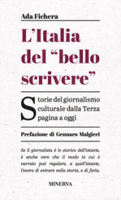 L Italia del «bello scrivere». Storie del giornalismo culturale dalla Terza pagina a oggi