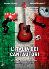 L Italia dei cantautori. Gli anni del boom, gli anni di piombo, gli anni dell ostentazione portati sul palco