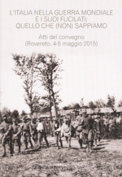 Italia nella guerra mondiale e i suoi fucilati: quello che (non) sappiamo. Atti del convegno, (Rovereto 4-5 maggio 2015 - estratto da Annali n.24)