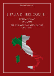 L Italia di ieri, oggi e..... 1: 1943-2003. Per chi non sa e vuol sapere che fare?