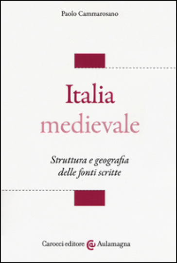 Italia medievale. Struttura e geografia delle fonti scritte