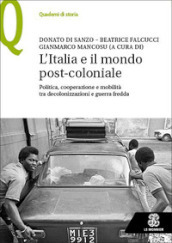 L Italia e il mondo post-coloniale. Politica, cooperazione e mobilità tra decolonizzazioni e guerra fredda