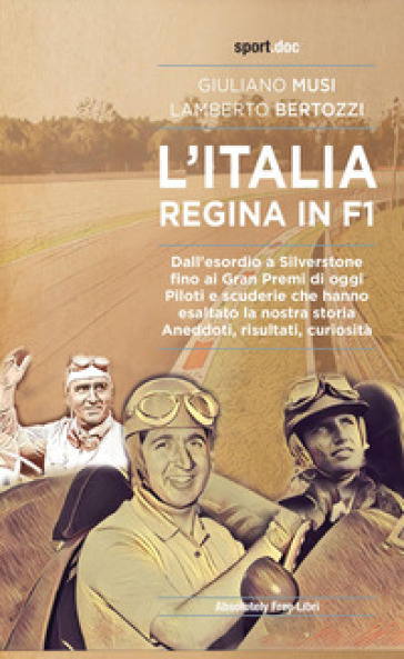 L'Italia regina in F1. Dall'esordio a Silverstone fino ai Gran Premi di oggi. Piloti e scuderie che hanno esaltato la nostra storia. Aneddoti, risultati, curiosità