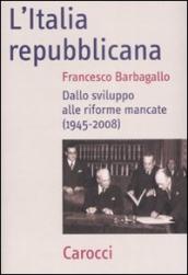 L Italia repubblicana. Dallo sviluppo alle riforme mancate (1945-2008)