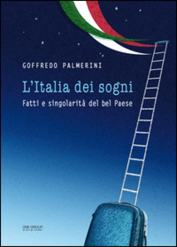 L'Italia dei sogni. Fatti e singolarità del bel Paese