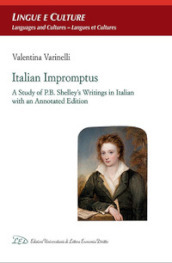 Italian impromptus. A study of P.B. Shelley s writings in Italian, with an annotated edition