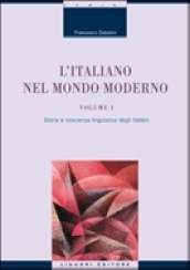L Italiano nel mondo moderno. 1: Storia e coscienza linguistica degli italiani