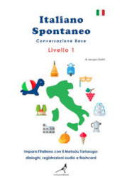 Italiano spontaneo. Livello 1. Conversazione base. Impara l italiano con il Metodo Tartaruga: dialoghi, registrazioni audio e flashcard
