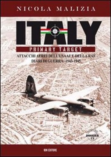 Italy primary target. Attacchi aerei dell'USAAF e della RAF. Diari di guerra: 1943-1945