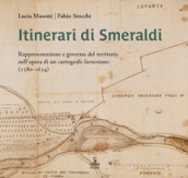 Itinerari di Smeraldi. Rappresentazione e governo del territorio nell opera di un cartografo farnesiano (1580-1634)