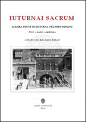 Iuturnai sacrum. La sacra fonte di Giuturna nel Foro Romano (Fons, Lacus, Aedicula)