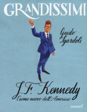 J.F. Kennedy. L uomo nuovo dell America. Ediz. a colori