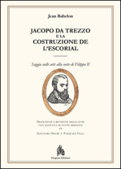 Jacopo da Trezzo e la costruzione de l Escorial. Ediz. illustrata