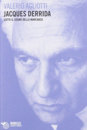 Jacques Derrida. Sotto il segno della mancanza