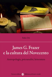 James G. Frazer e la cultura del Novecento. Antropologia, psicoanalisi, letteratura