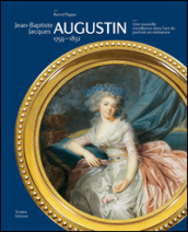 Jean-Baptiste Jacques Augustin. 1759-1832. Une nouvelle excellence dans l art du portrait en miniature