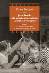 Jean Renoir et la pensée des cinéastes. L exception d une sagesse. Vol. 2: Le Malentendu naturaliste et la conception du personnage