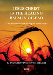 Jesus Christ is the healing balm in Gilead (the shepherd and bishop of your souls). Ediz. italiana e inglese