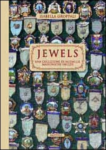 Jewels. Una collezione di medaglie massoniche inglesi. Ediz. illustrata
