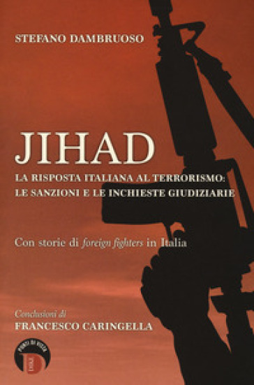 Jihad. La risposta italiana al terrorismo: le sanzioni e le inchieste giudiziarie. Con storie di «foreign fighters» in Italia