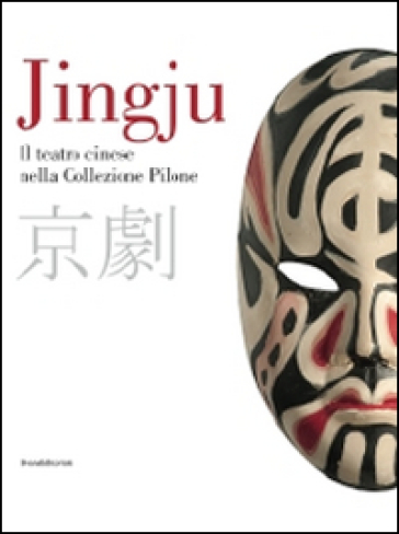Jingju. Il teatro cinese nella collezione Pilone. Catalogo della mostra (Lugano, 9 ottobre 2014-10 maggio 2015). Ediz. italiana e inglese