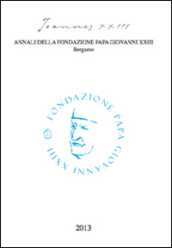 Joannes XXIII. Annali della fondazione Papa Giovanni XXIII Bergamo (2013)