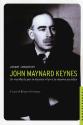 John Maynard Keynes. Un manifesto per la «buona vita» e la «buona società»