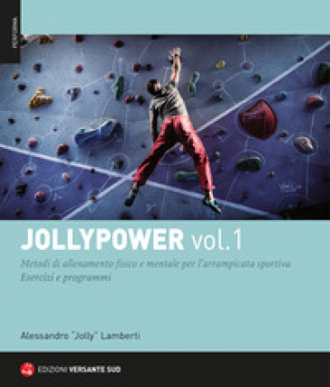 Jollypower. 1: Metodi di allenamento fisico e mentale per l'arrampicata sportiva