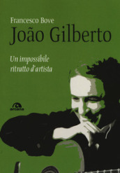 João Gilberto. Un impossibile ritratto d artista
