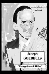 Joseph P. Goebbels. «Il megafono di Hitler»