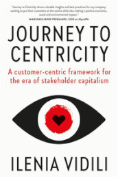 Journey to Centricity. A customer-centric framework for the era of stakeholder capitalism
