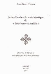 Julius Evola et la voie héroique du «détachement parfait». Doctrine de l Eveil et métaphysique de la non-substance