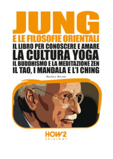 Jung e le filosofie orientali. Il libro per conoscere e amare la cultura yoga, il buddhismo e la meditazione zen, il Tao, i mandala e l'I Ching