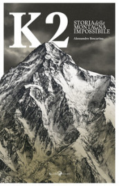 K2. Storia della montagna impossibile. Ediz. illustrata