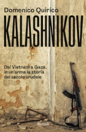 Kalashnikov. Dal Vietnam all Ucraina, in un arma la storia del secolo crudele