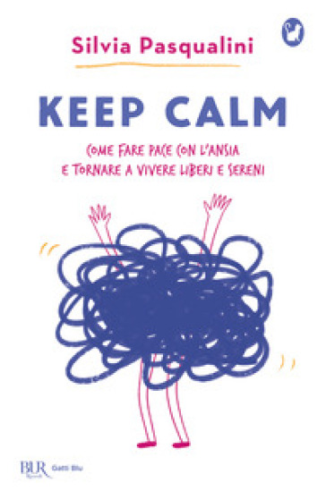 Keep calm! Come fare pace con l'ansia e tornare a vivere liberi e sereni