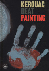 Kerouac beat painting. Ediz. a colori