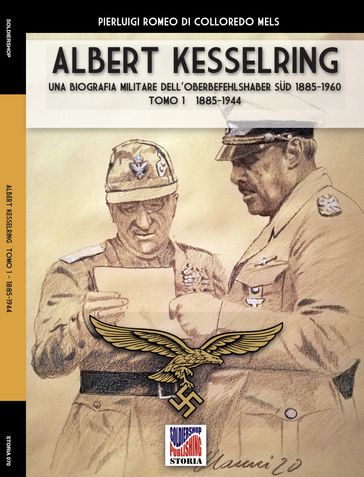 Kesselring: una biografia militare dell'Oberbefehlshaber Süd, 1885- 1960  Tomo I (1885-1944)