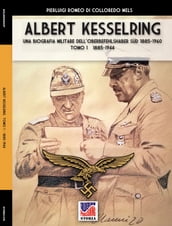 Kesselring: una biografia militare dell Oberbefehlshaber Süd, 1885- 1960  Tomo I (1885-1944)
