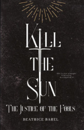Kill the sun. The justice of the fools