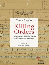 Killing orders. I telegrammi di Talat Pasha e il Genocidio Armeno