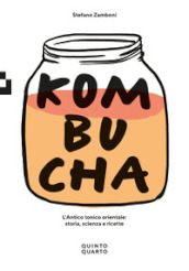 Kombucha. L antico tonico orientale: storia, scienza e ricette