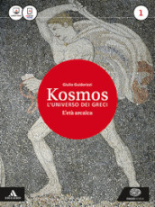 Kosmos. L universo dei greci. La nuova seconda prova al Liceo classico per il 3° anno. Con e-book. Con espansione online. 1: L  età arcaica