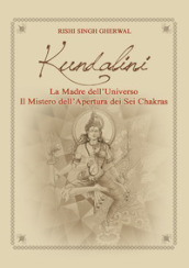 Kundalini madre dell universo. Il mistero dell apertura dei sei Chakras