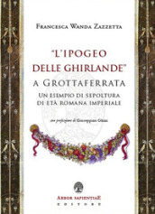 «L Ipogeo delle Ghirlande» a Grottaferrata. Un esempio di sepoltura di età romana imperiale