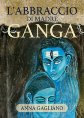 L abbraccio di Madre Ganga