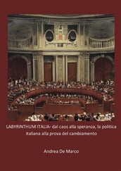 LABYRINTHUM ITALIA- dal caos alla speranza, la politica italiana alla prova del cambiamento