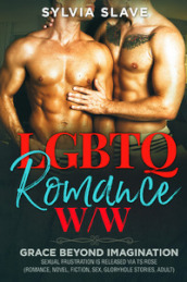 LGBTQ romance w/w. Grace beyond imagination. Sexual frustration is released via TS Rose (romance, novel, fiction, sex, gloryhole stories, adult)