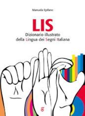 LIS. Dizionario Illustrato della Lingua dei Segni italiana