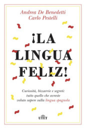 !La lingua feliz! Curiosità, bizzarrie e segreti: tutto quello che avreste voluto sapere sulla lingua spagnola. Con ebook